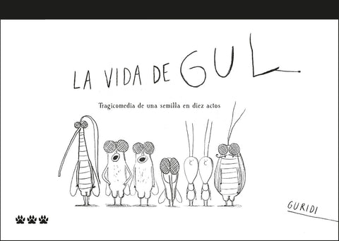 La vida de GUL: tragicomedia de una semilla en diez actos